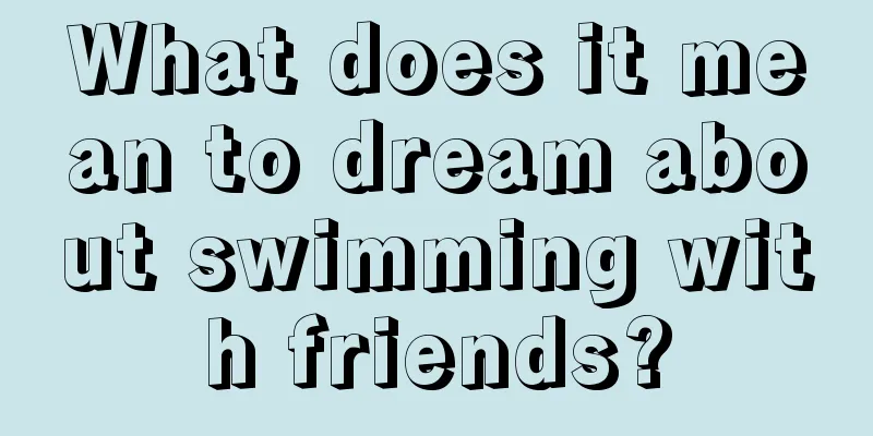 What does it mean to dream about swimming with friends?