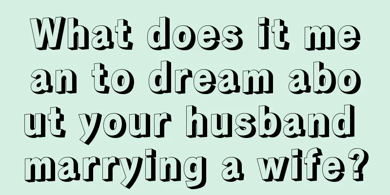 What does it mean to dream about your husband marrying a wife?