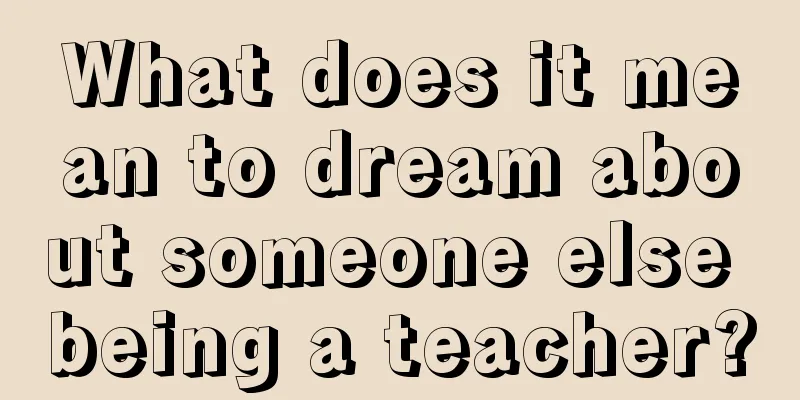 What does it mean to dream about someone else being a teacher?