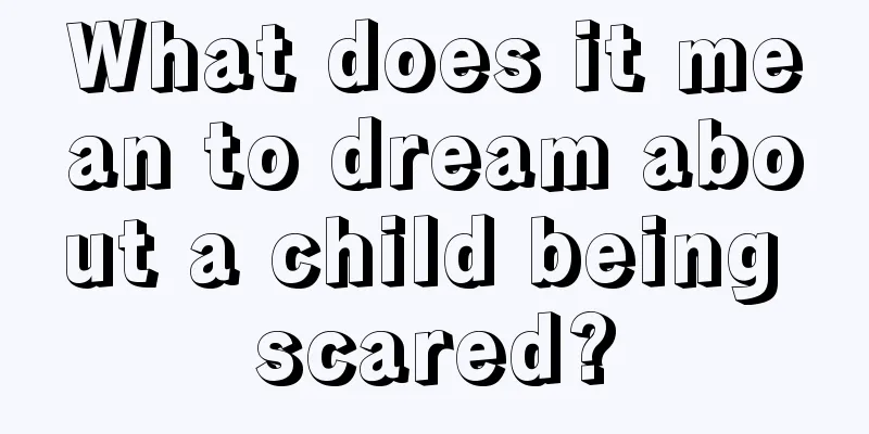 What does it mean to dream about a child being scared?