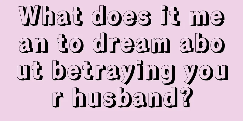 What does it mean to dream about betraying your husband?