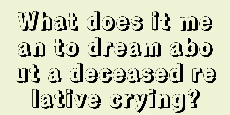 What does it mean to dream about a deceased relative crying?