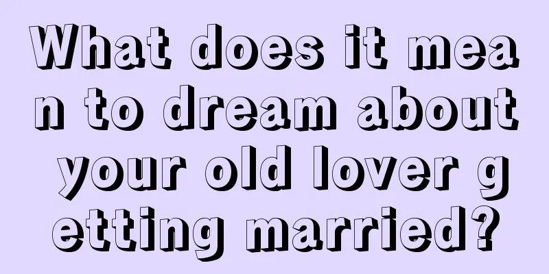 What does it mean to dream about your old lover getting married?