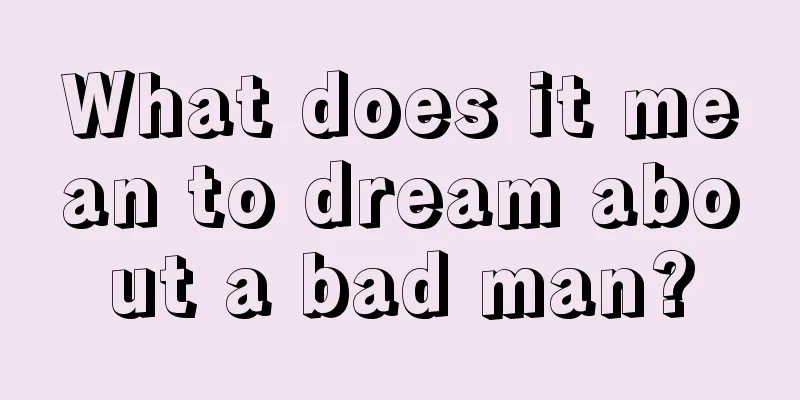 What does it mean to dream about a bad man?