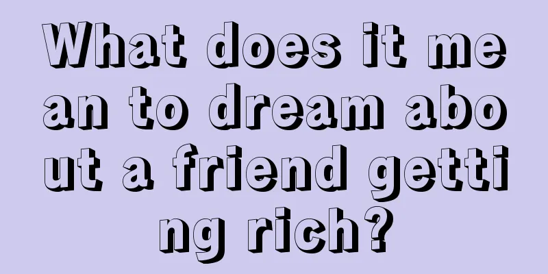 What does it mean to dream about a friend getting rich?