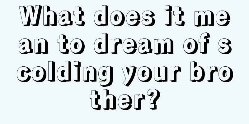 What does it mean to dream of scolding your brother?