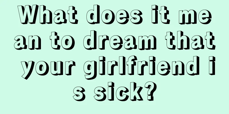 What does it mean to dream that your girlfriend is sick?