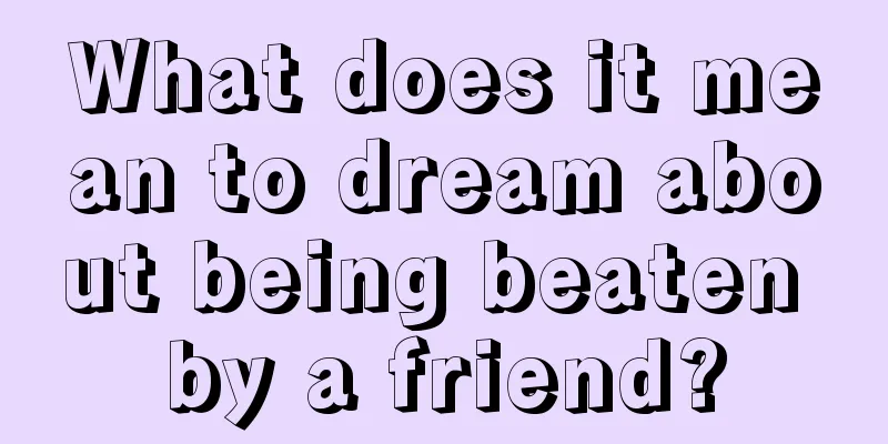 What does it mean to dream about being beaten by a friend?