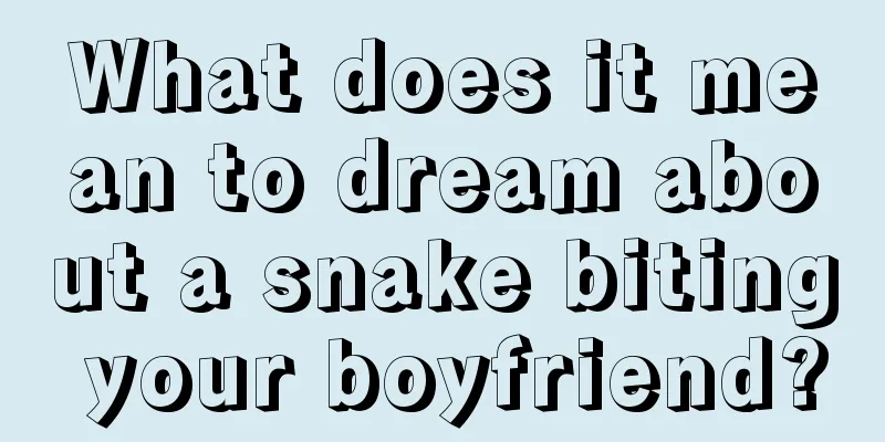 What does it mean to dream about a snake biting your boyfriend?