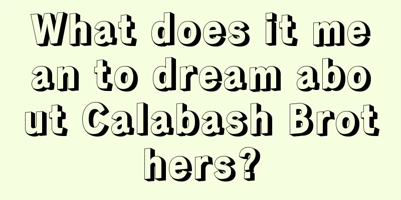 What does it mean to dream about Calabash Brothers?