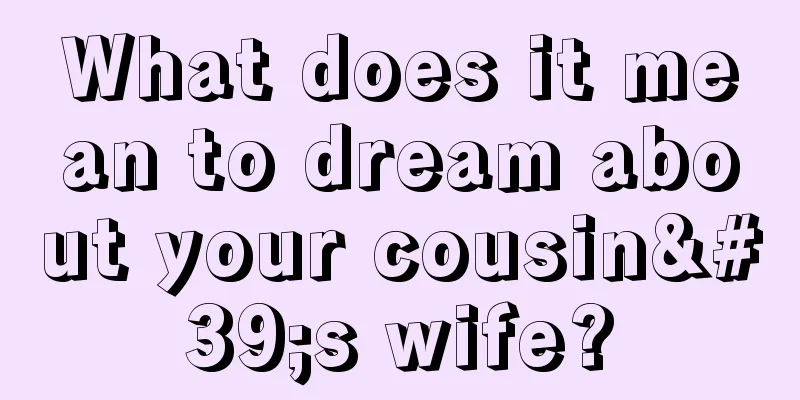 What does it mean to dream about your cousin's wife?