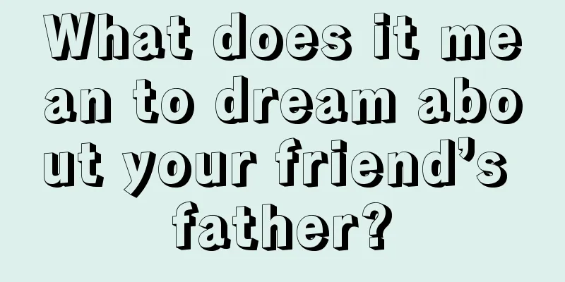 What does it mean to dream about your friend’s father?