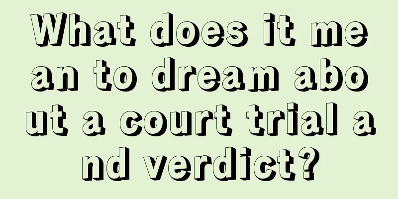 What does it mean to dream about a court trial and verdict?