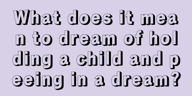 What does it mean to dream of holding a child and peeing in a dream?