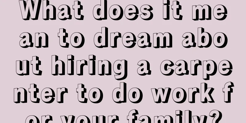 What does it mean to dream about hiring a carpenter to do work for your family?