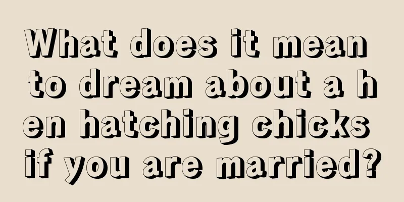 What does it mean to dream about a hen hatching chicks if you are married?