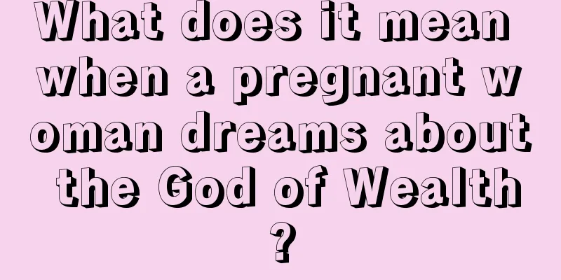 What does it mean when a pregnant woman dreams about the God of Wealth?