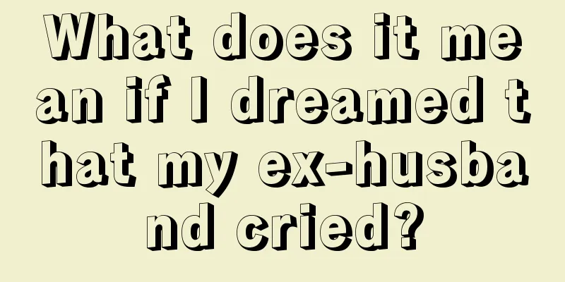 What does it mean if I dreamed that my ex-husband cried?