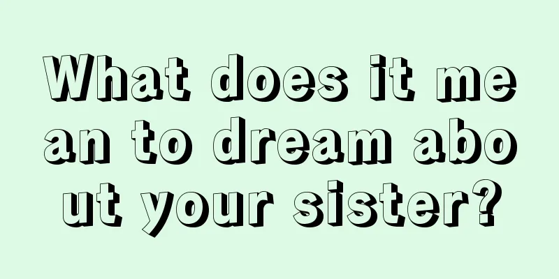 What does it mean to dream about your sister?