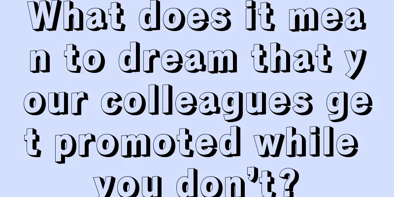 What does it mean to dream that your colleagues get promoted while you don’t?