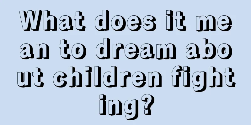 What does it mean to dream about children fighting?