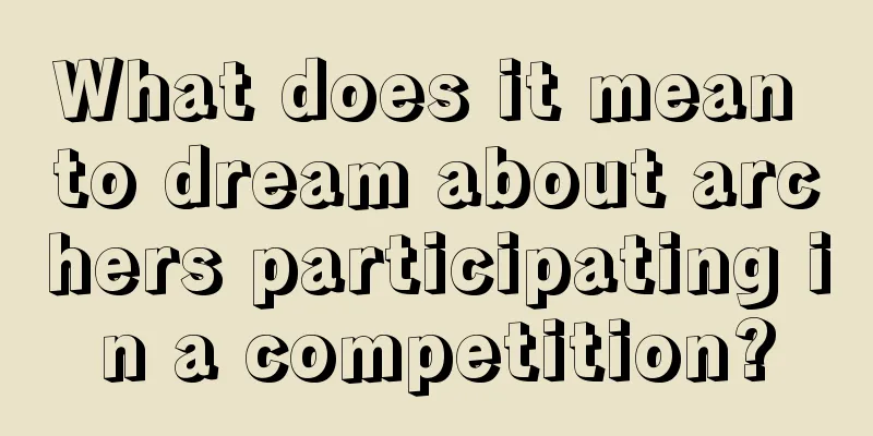 What does it mean to dream about archers participating in a competition?