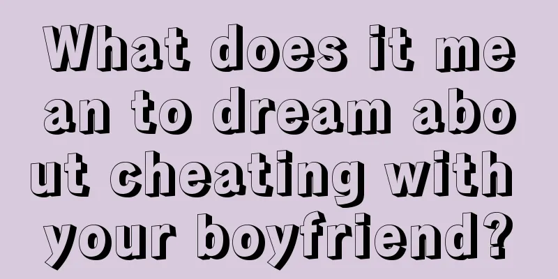 What does it mean to dream about cheating with your boyfriend?