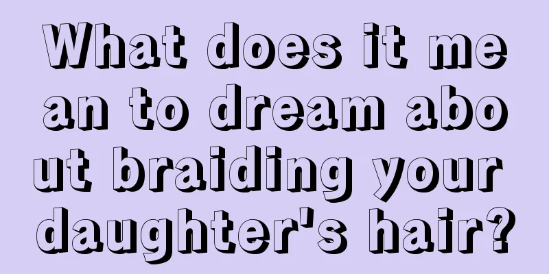 What does it mean to dream about braiding your daughter's hair?