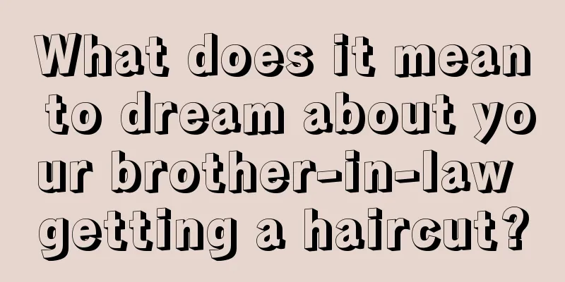 What does it mean to dream about your brother-in-law getting a haircut?