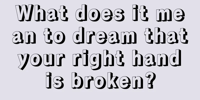 What does it mean to dream that your right hand is broken?