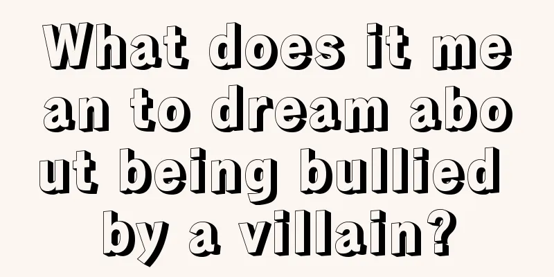 What does it mean to dream about being bullied by a villain?