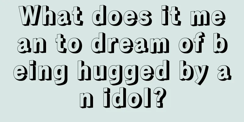 What does it mean to dream of being hugged by an idol?