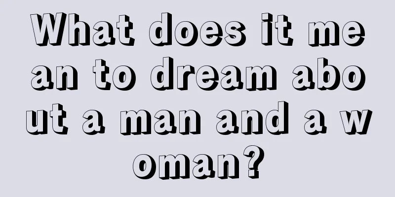 What does it mean to dream about a man and a woman?