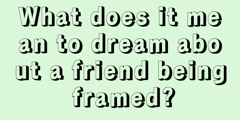 What does it mean to dream about a friend being framed?