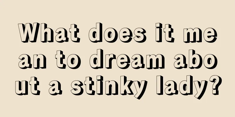 What does it mean to dream about a stinky lady?