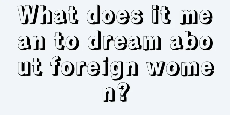 What does it mean to dream about foreign women?