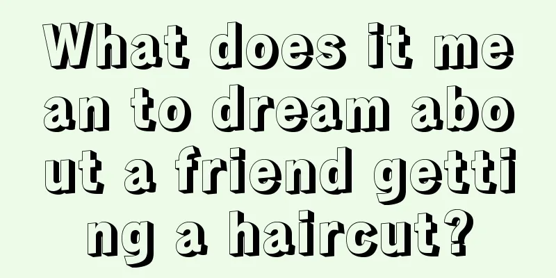 What does it mean to dream about a friend getting a haircut?