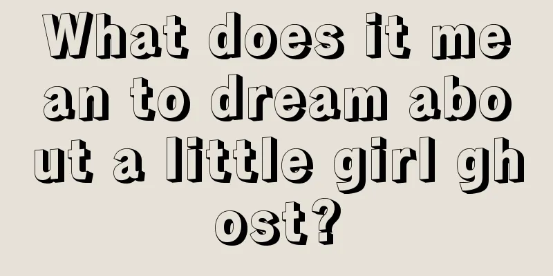 What does it mean to dream about a little girl ghost?