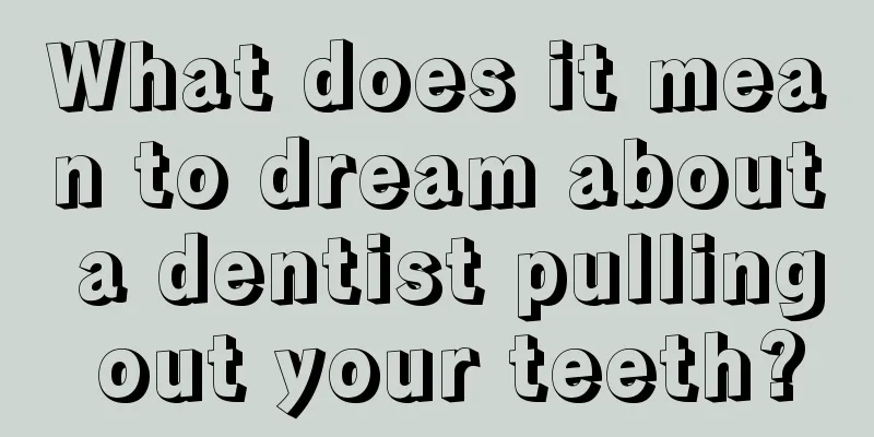 What does it mean to dream about a dentist pulling out your teeth?