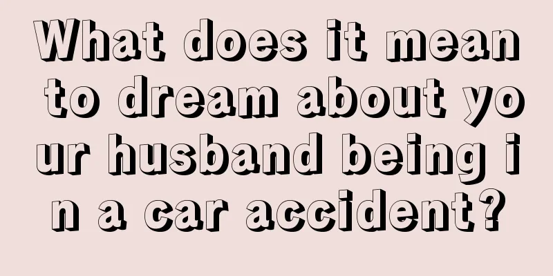 What does it mean to dream about your husband being in a car accident?