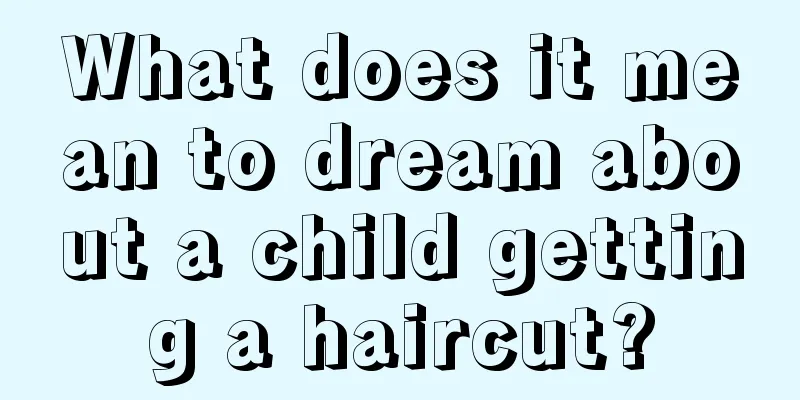 What does it mean to dream about a child getting a haircut?