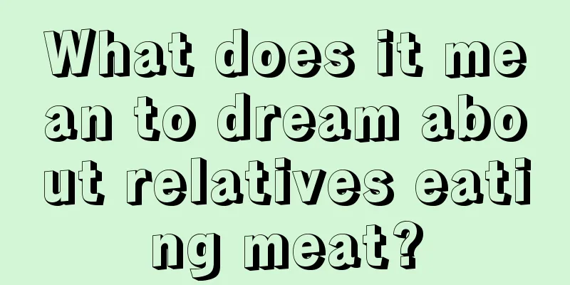 What does it mean to dream about relatives eating meat?