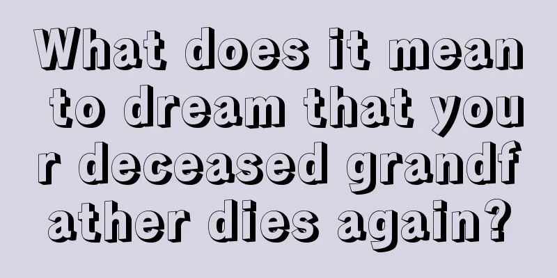 What does it mean to dream that your deceased grandfather dies again?