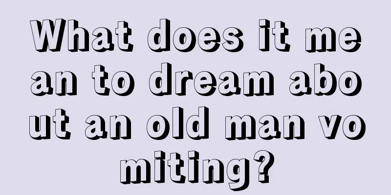 What does it mean to dream about an old man vomiting?