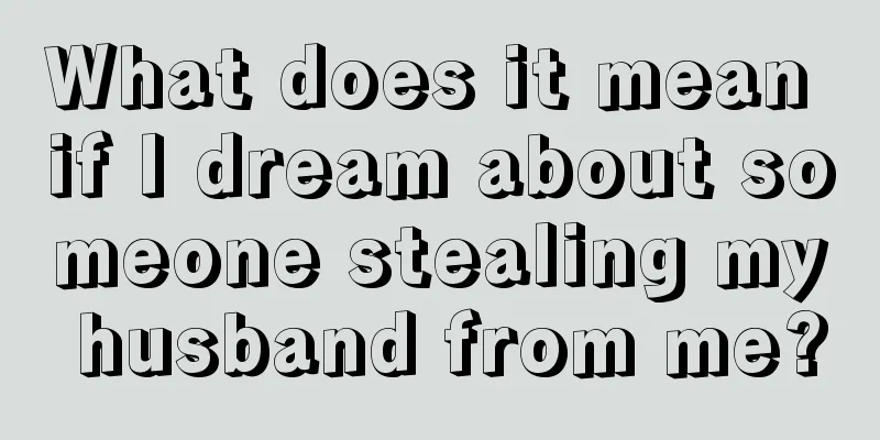 What does it mean if I dream about someone stealing my husband from me?