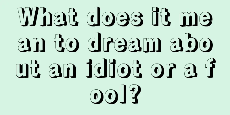 What does it mean to dream about an idiot or a fool?