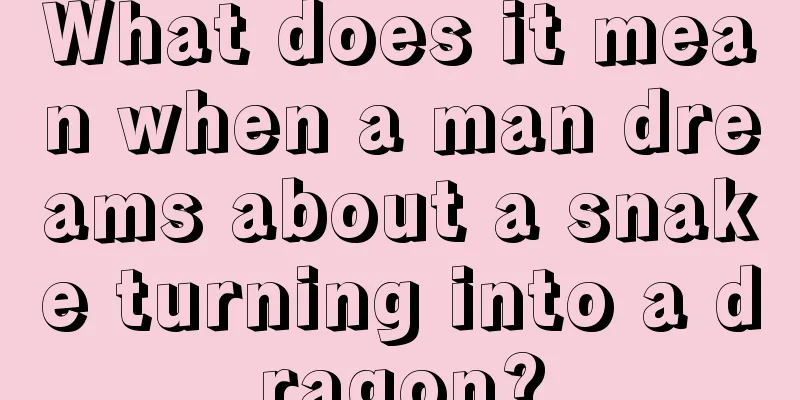 What does it mean when a man dreams about a snake turning into a dragon?