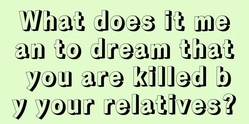 What does it mean to dream that you are killed by your relatives?