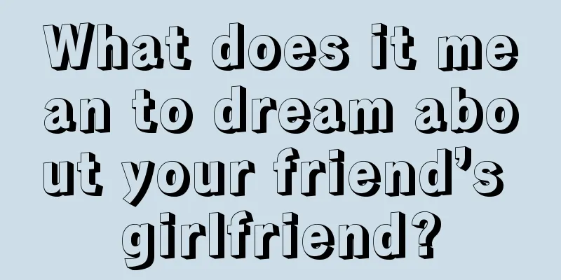 What does it mean to dream about your friend’s girlfriend?