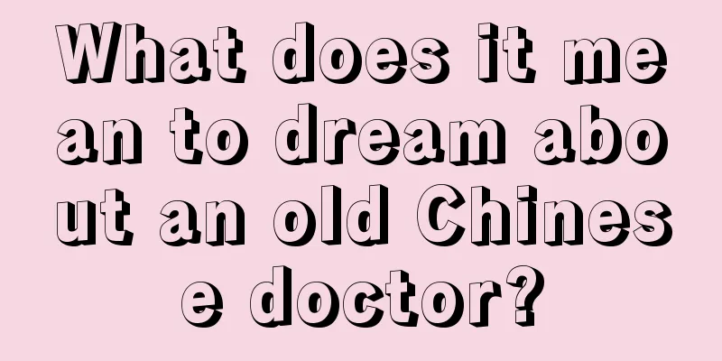 What does it mean to dream about an old Chinese doctor?